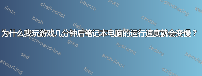 为什么我玩游戏几分钟后笔记本电脑的运行速度就会变慢？