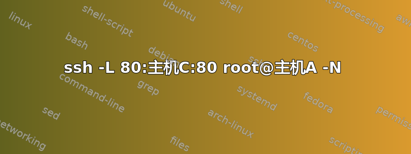 ssh -L 80:主机C:80 root@主机A -N