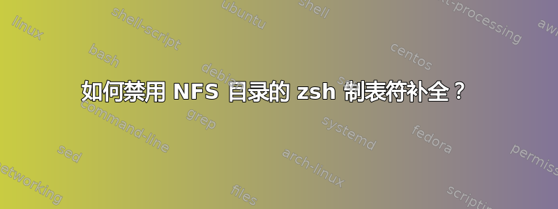 如何禁用 NFS 目录的 zsh 制表符补全？