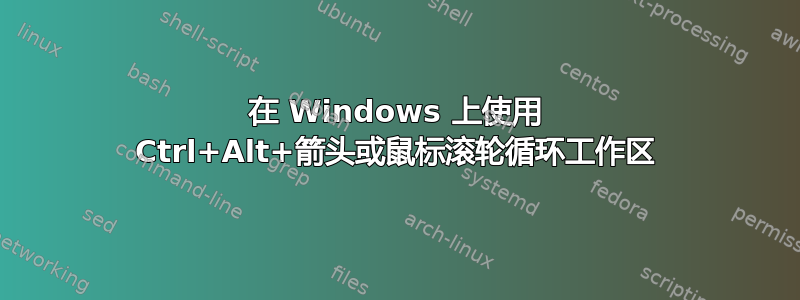 在 Windows 上使用 Ctrl+Alt+箭头或鼠标滚轮循环工作区