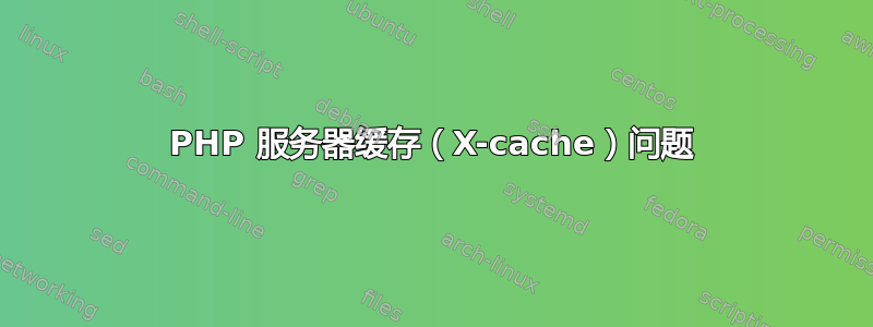 PHP 服务器缓存（X-cache）问题