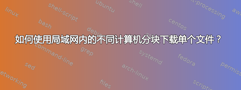 如何使用局域网内的不同计算机分块下载单个文件？