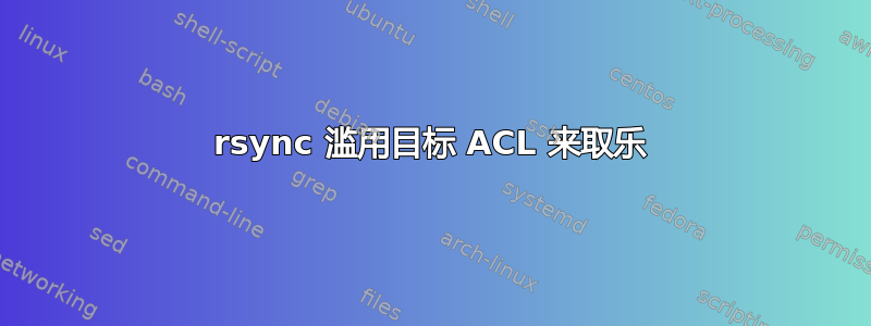 rsync 滥用目标 ACL 来取乐