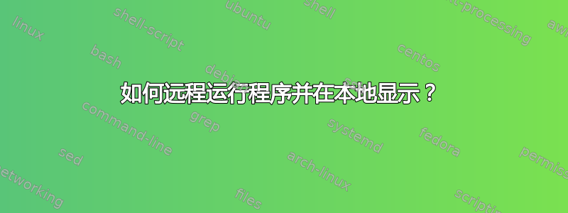 如何远程运行程序并在本地显示？