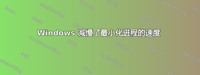 Windows 减慢了最小化进程的速度