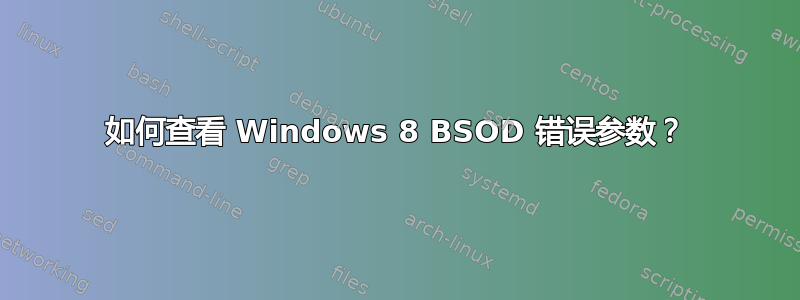 如何查看 Windows 8 BSOD 错误参数？