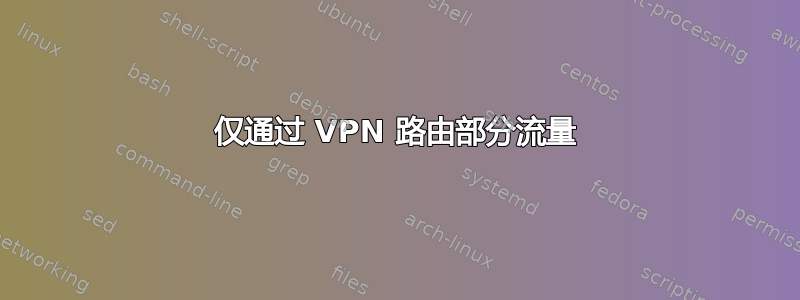 仅通过 VPN 路由部分流量