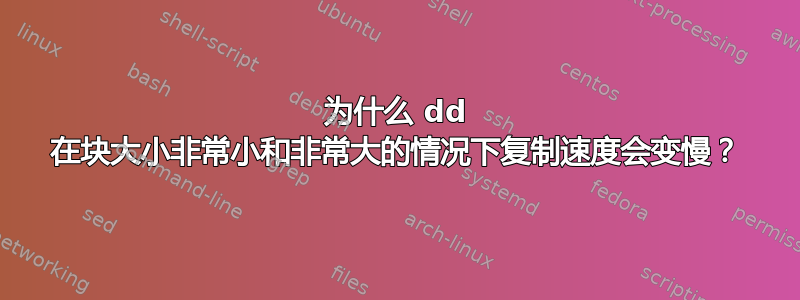 为什么 dd 在块大小非常小和非常大的情况下复制速度会变慢？