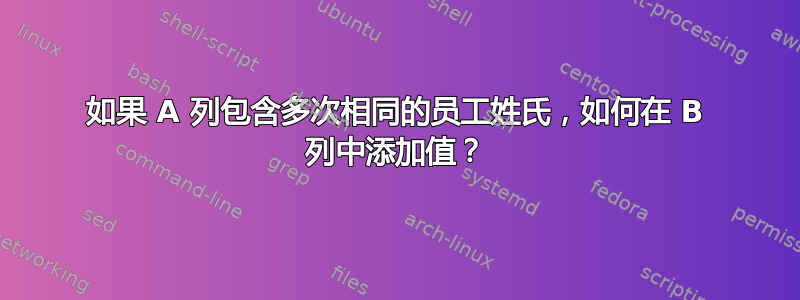 如果 A 列包含多次相同的员工姓氏，如何在 B 列中添加值？