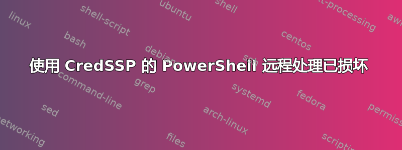 使用 CredSSP 的 PowerShell 远程处理已损坏