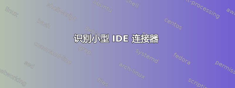 识别小型 IDE 连接器