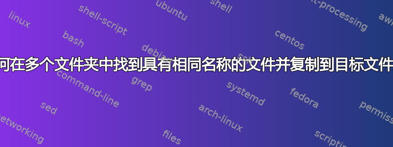 如何在多个文件夹中找到具有相同名称的文件并复制到目标文件夹