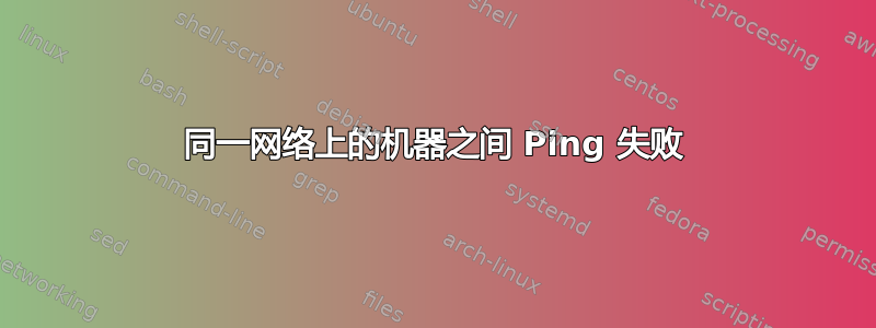 同一网络上的机器之间 Ping 失败