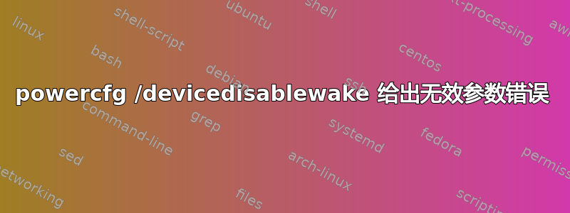 powercfg /devicedisablewake 给出无效参数错误