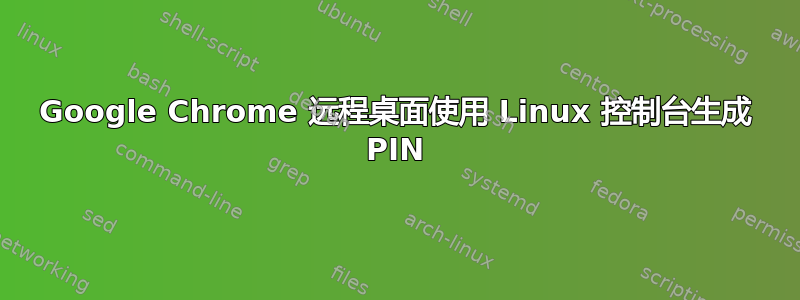 Google Chrome 远程桌面使用 Linux 控制台生成 PIN