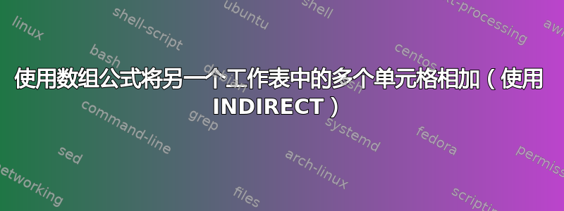 使用数组公式将另一个工作表中的多个单元格相加（使用 INDIRECT）