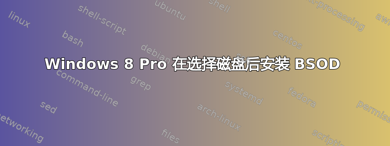 Windows 8 Pro 在选择磁盘后安装 BSOD