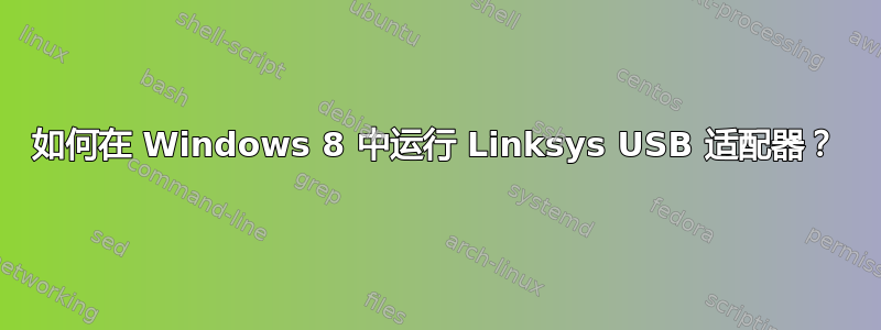 如何在 Windows 8 中运行 Linksys USB 适配器？