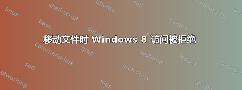 移动文件时 Windows 8 访问被拒绝