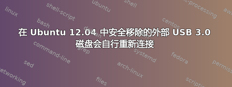 在 Ubuntu 12.04 中安全移除的外部 USB 3.0 磁盘会自行重新连接