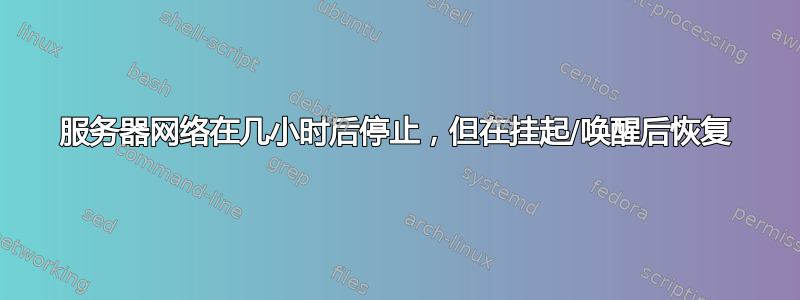 服务器网络在几小时后停止，但在挂起/唤醒后恢复