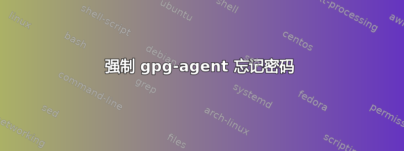 强制 gpg-agent 忘记密码