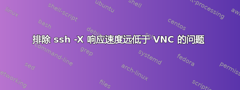 排除 ssh -X 响应速度远低于 VNC 的问题