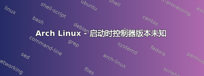 Arch Linux - 启动时控制器版本未知