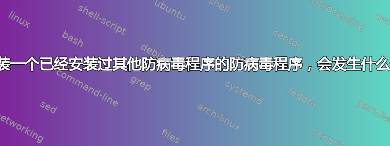 如果安装一个已经安装过其他防病毒程序的防病毒程序，会发生什么情况？