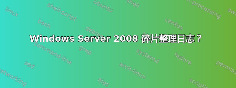 Windows Server 2008 碎片整理日志？