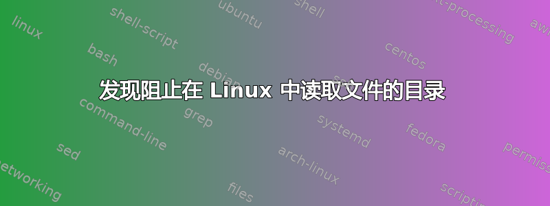 发现阻止在 Linux 中读取文件的目录