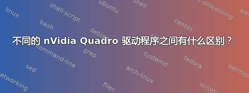 不同的 nVidia Quadro 驱动程序之间有什么区别？