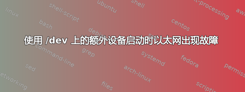 使用 /dev 上的额外设备启动时以太网出现故障