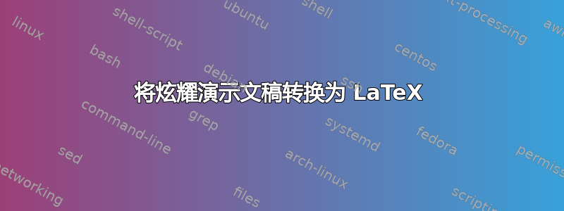 将炫耀演示文稿转换为 LaTeX