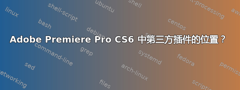 Adobe Premiere Pro CS6 中第三方插件的位置？