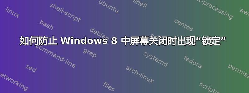 如何防止 Windows 8 中屏幕关闭时出现“锁定”