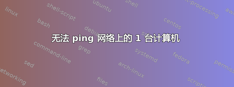 无法 ping 网络上的 1 台计算机