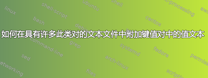 如何在具有许多此类对的文本文件中附加键值对中的值文本