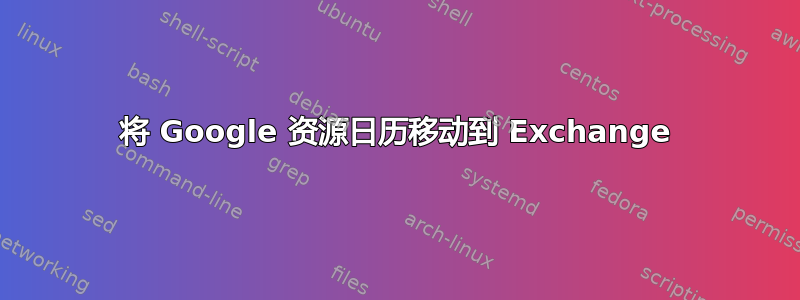 将 Google 资源日历移动到 Exchange