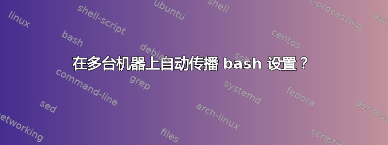 在多台机器上自动传播 bash 设置？