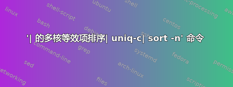 '| 的多核等效项排序| uniq-c| sort -n' 命令