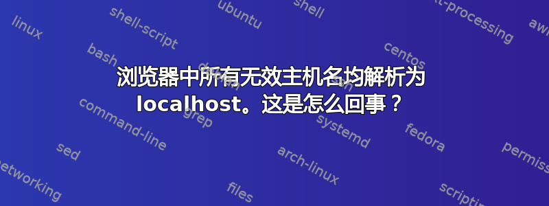 浏览器中所有无效主机名均解析为 localhost。这是怎么回事？