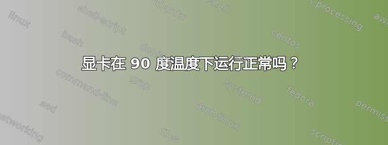 显卡在 90 度温度下运行正常吗？