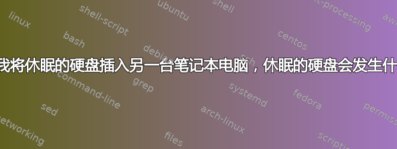 如果我将休眠的硬盘插入另一台笔记本电脑，休眠的硬盘会发生什么？