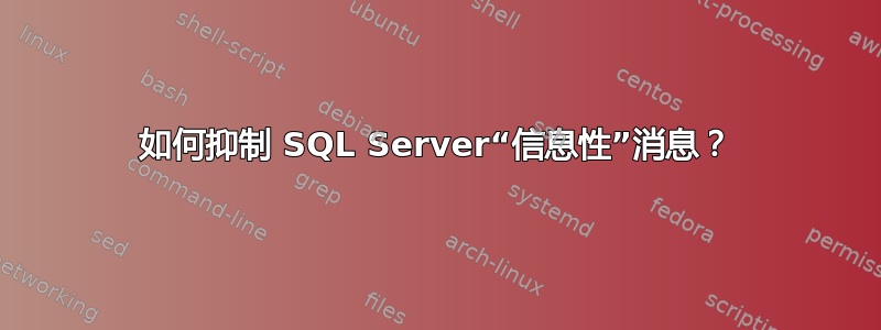 如何抑制 SQL Server“信息性”消息？