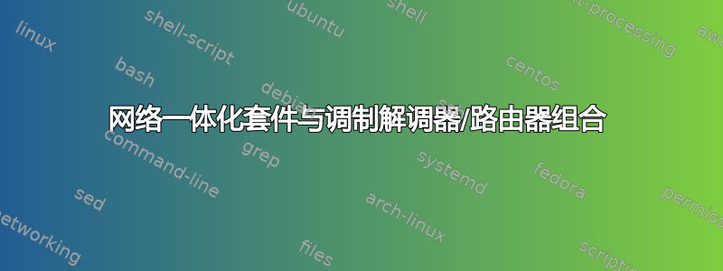 网络一体化套件与调制解调器/路由器组合