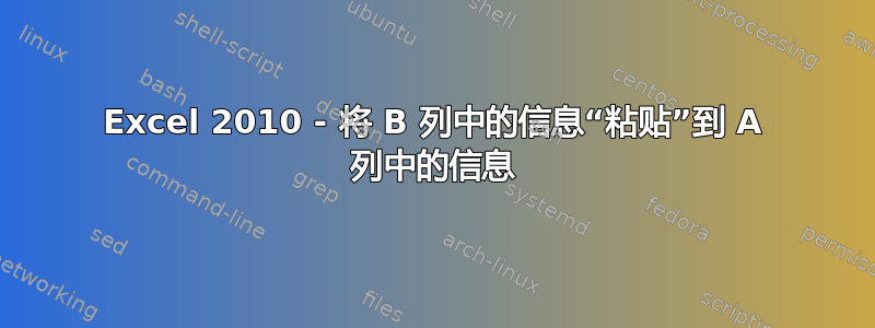 Excel 2010 - 将 B 列中的信息“粘贴”到 A 列中的信息