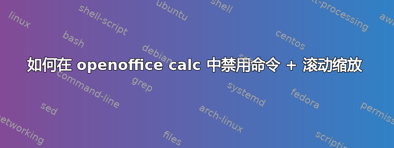 如何在 openoffice calc 中禁用命令 + 滚动缩放