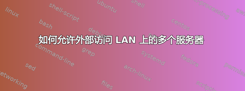 如何允许外部访问 LAN 上的多个服务器