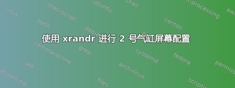 使用 xrandr 进行 2 号气缸屏幕配置